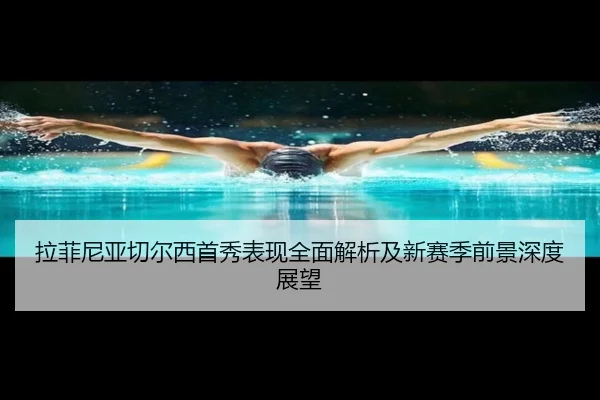 拉菲尼亚切尔西首秀表现全面解析及新赛季前景深度展望